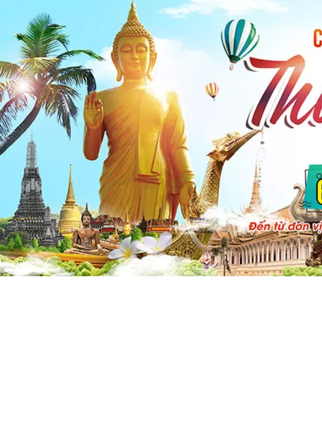   Tour du lịch Thái Lan giá rẻ 6 ngày 5 đêm - Khám phá vương quốc sắc màu