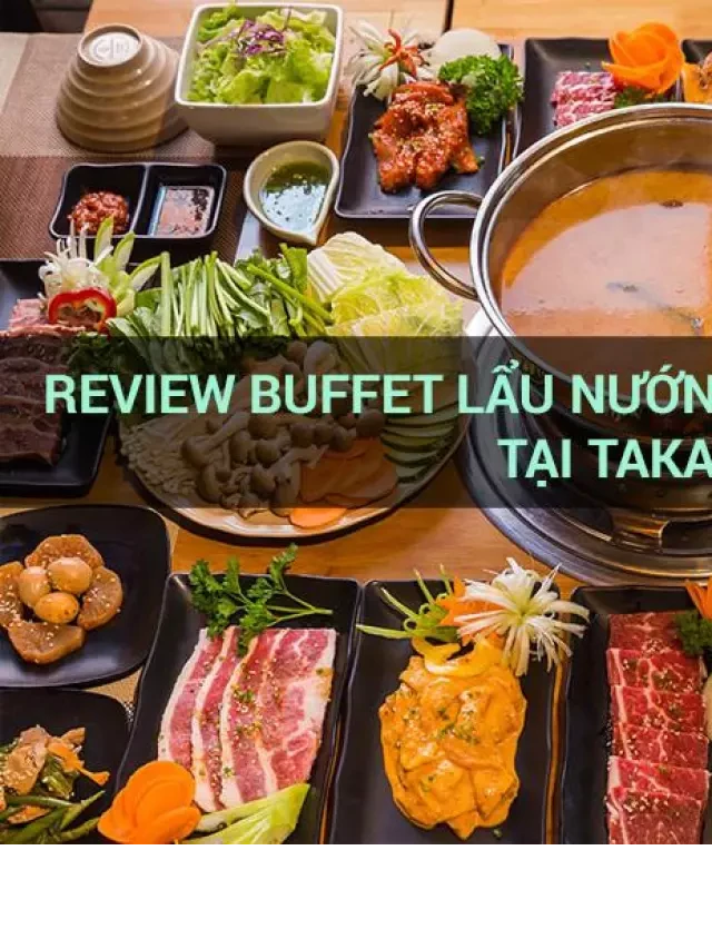   Đánh giá buffet lẩu nướng chuẩn vị Hàn Quốc tại Taka BBQ